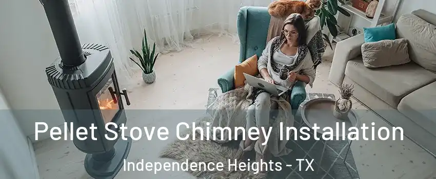 Pellet Stove Chimney Installation Independence Heights - TX