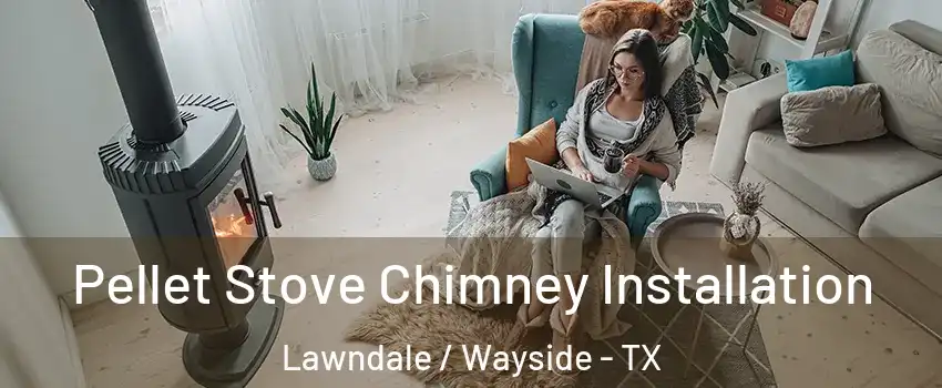 Pellet Stove Chimney Installation Lawndale / Wayside - TX