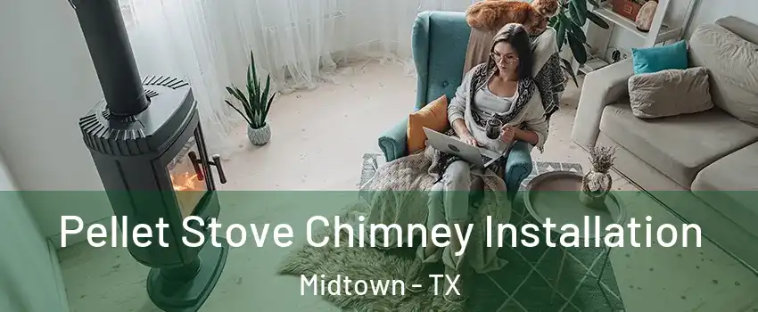 Pellet Stove Chimney Installation Midtown - TX