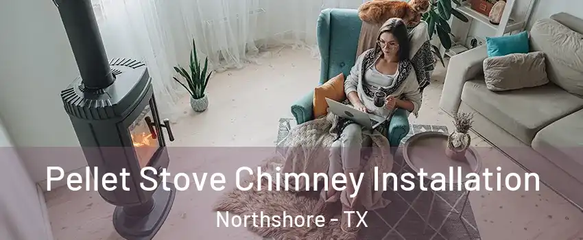 Pellet Stove Chimney Installation Northshore - TX