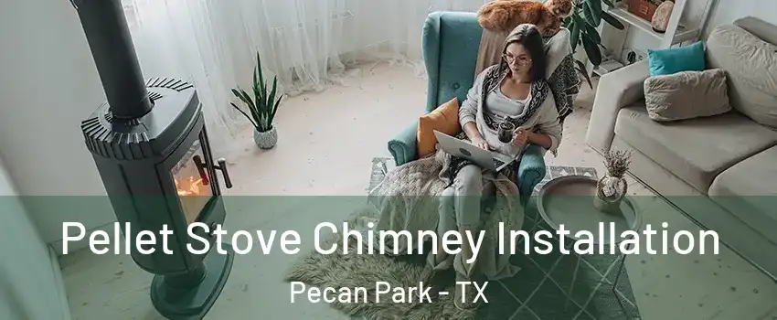 Pellet Stove Chimney Installation Pecan Park - TX