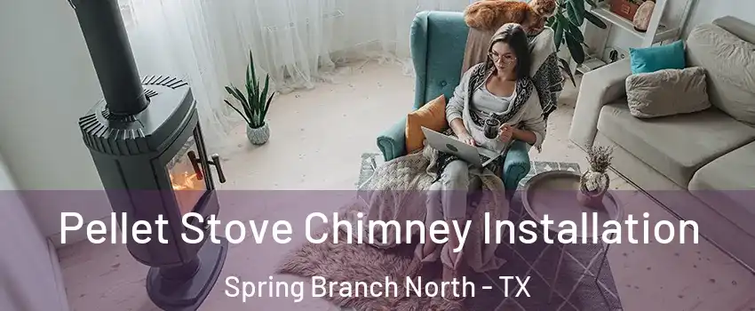 Pellet Stove Chimney Installation Spring Branch North - TX