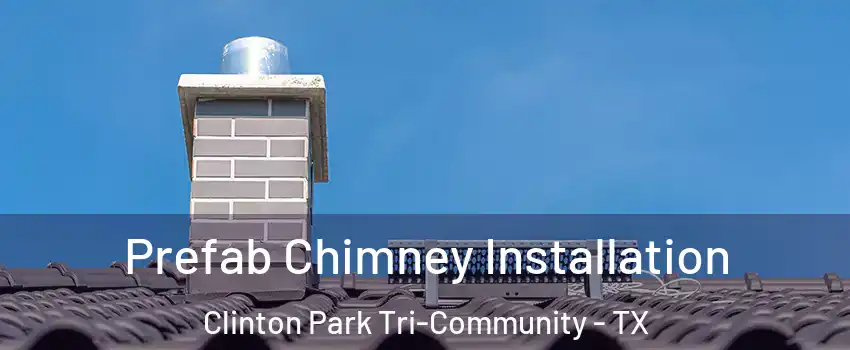 Prefab Chimney Installation Clinton Park Tri-Community - TX