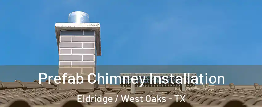 Prefab Chimney Installation Eldridge / West Oaks - TX