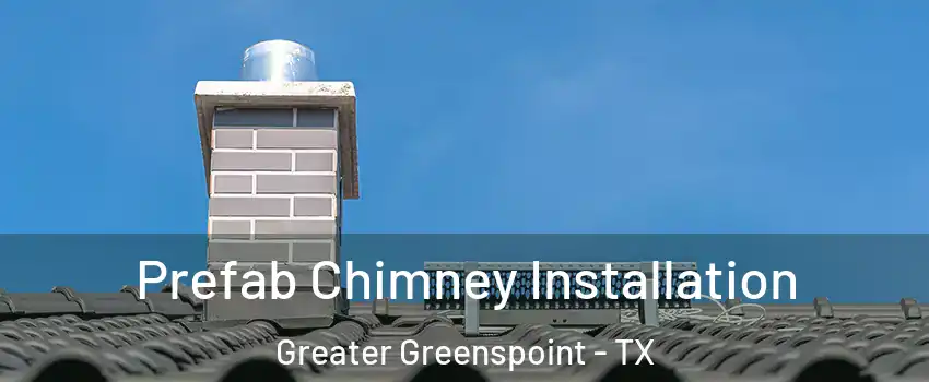 Prefab Chimney Installation Greater Greenspoint - TX