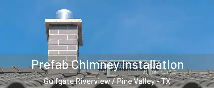 Prefab Chimney Installation Gulfgate Riverview / Pine Valley - TX