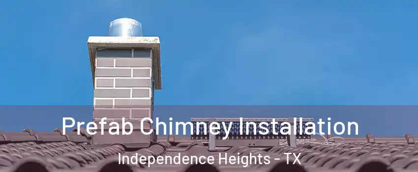 Prefab Chimney Installation Independence Heights - TX