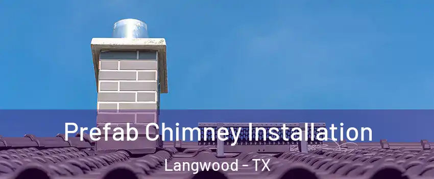 Prefab Chimney Installation Langwood - TX