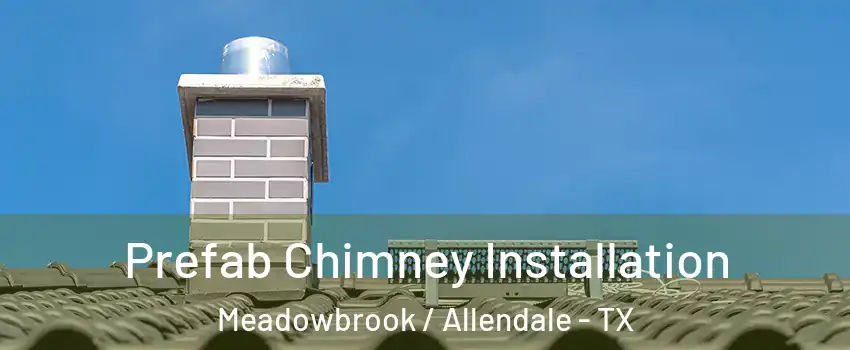 Prefab Chimney Installation Meadowbrook / Allendale - TX