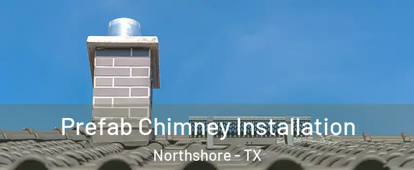 Prefab Chimney Installation Northshore - TX
