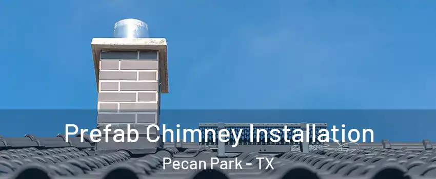 Prefab Chimney Installation Pecan Park - TX