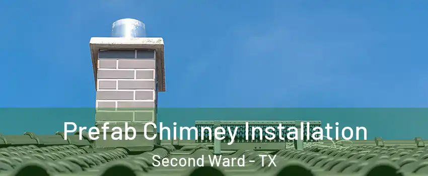 Prefab Chimney Installation Second Ward - TX