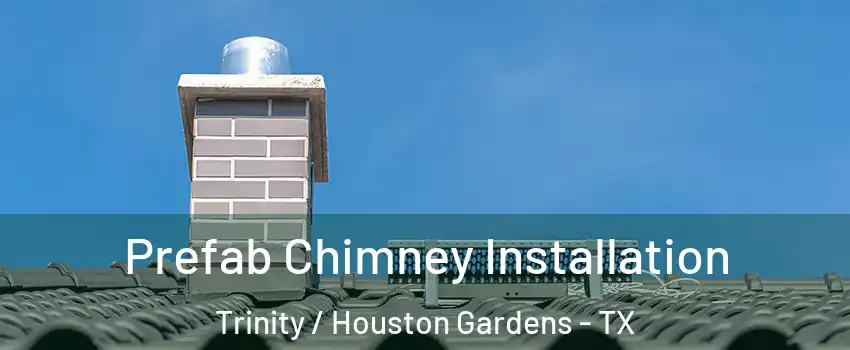 Prefab Chimney Installation Trinity / Houston Gardens - TX