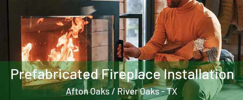 Prefabricated Fireplace Installation Afton Oaks / River Oaks - TX