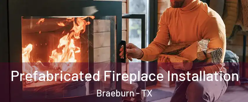Prefabricated Fireplace Installation Braeburn - TX