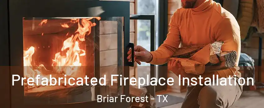 Prefabricated Fireplace Installation Briar Forest - TX
