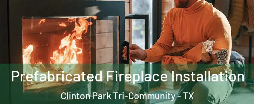 Prefabricated Fireplace Installation Clinton Park Tri-Community - TX