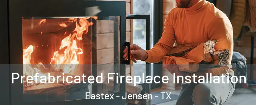 Prefabricated Fireplace Installation Eastex - Jensen - TX