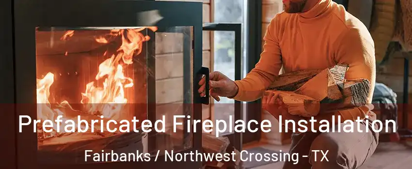 Prefabricated Fireplace Installation Fairbanks / Northwest Crossing - TX