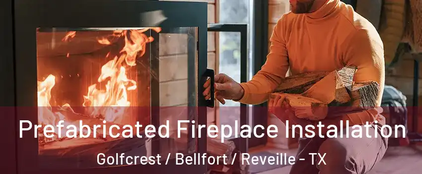 Prefabricated Fireplace Installation Golfcrest / Bellfort / Reveille - TX