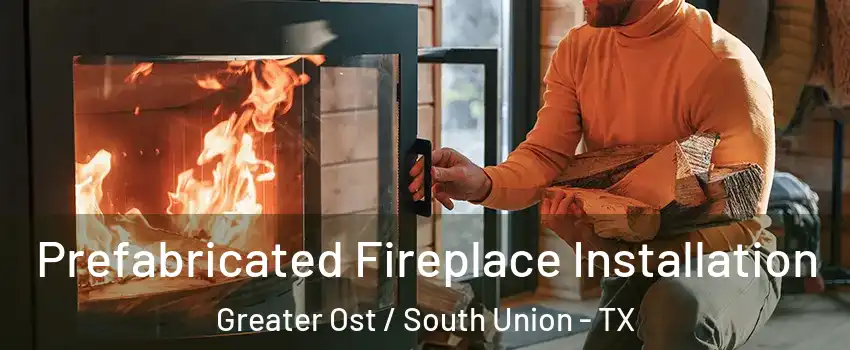 Prefabricated Fireplace Installation Greater Ost / South Union - TX