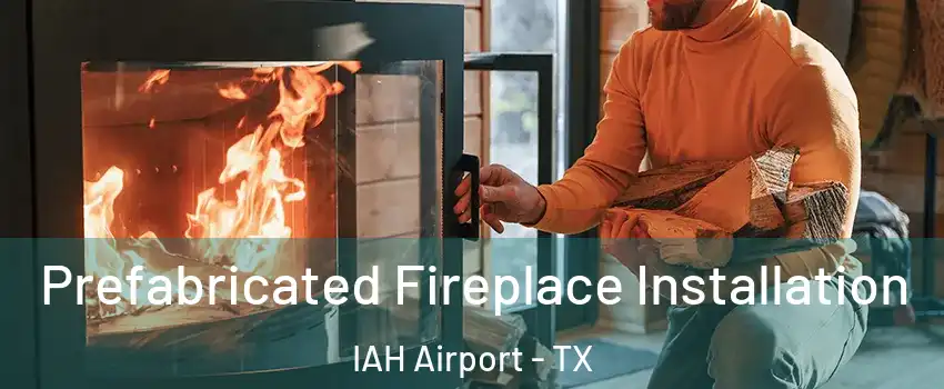 Prefabricated Fireplace Installation IAH Airport - TX