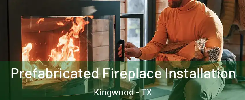 Prefabricated Fireplace Installation Kingwood - TX