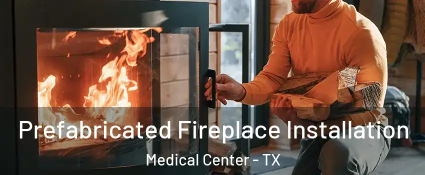 Prefabricated Fireplace Installation Medical Center - TX