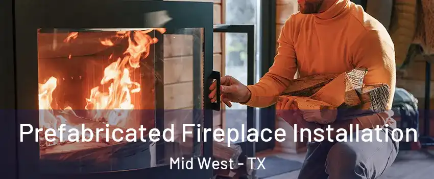Prefabricated Fireplace Installation Mid West - TX