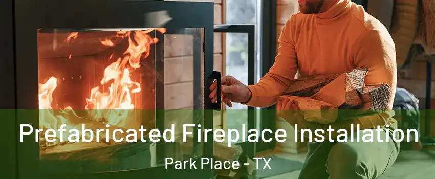 Prefabricated Fireplace Installation Park Place - TX