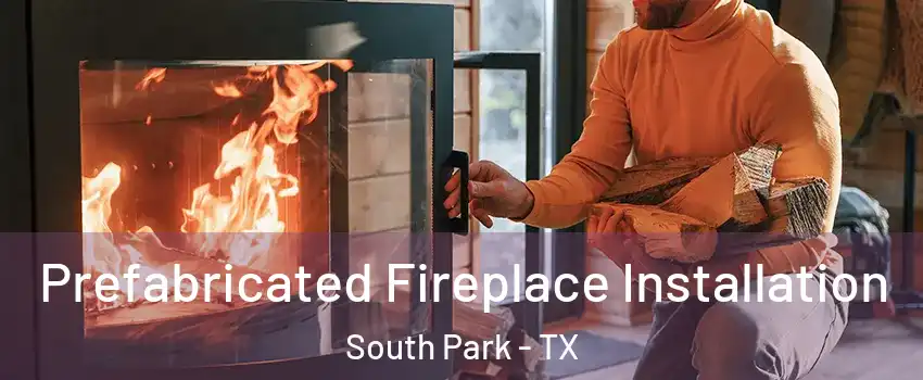 Prefabricated Fireplace Installation South Park - TX