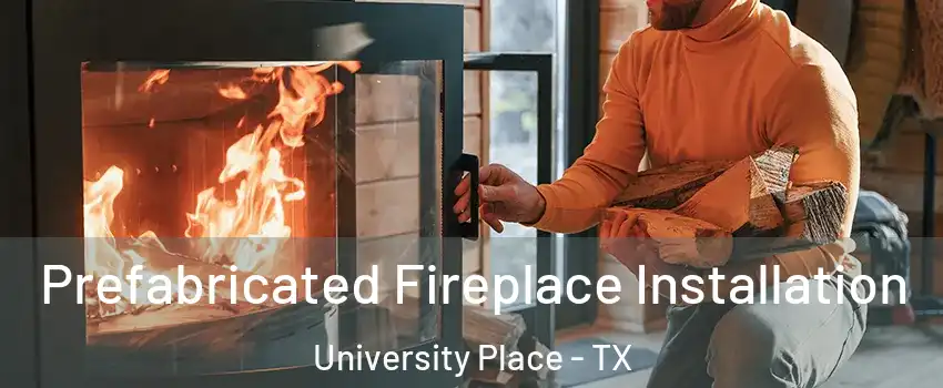 Prefabricated Fireplace Installation University Place - TX