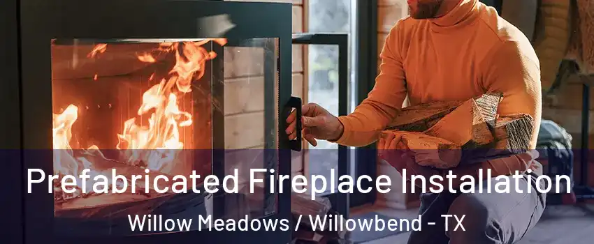 Prefabricated Fireplace Installation Willow Meadows / Willowbend - TX