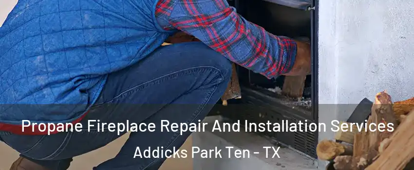 Propane Fireplace Repair And Installation Services Addicks Park Ten - TX