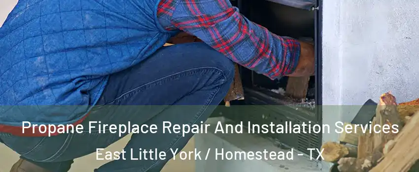 Propane Fireplace Repair And Installation Services East Little York / Homestead - TX