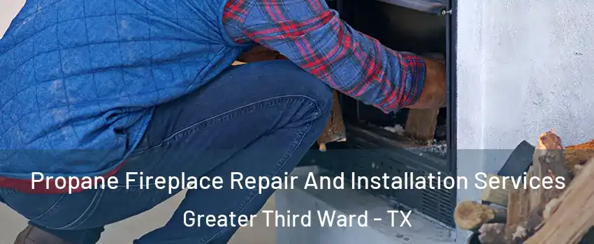 Propane Fireplace Repair And Installation Services Greater Third Ward - TX
