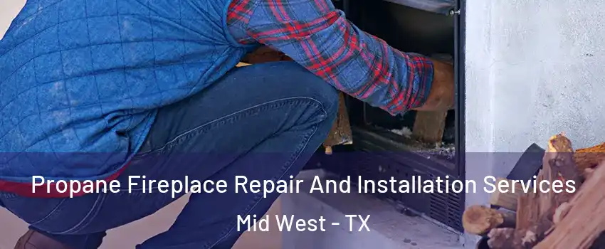 Propane Fireplace Repair And Installation Services Mid West - TX