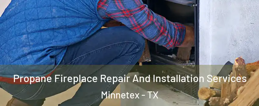 Propane Fireplace Repair And Installation Services Minnetex - TX