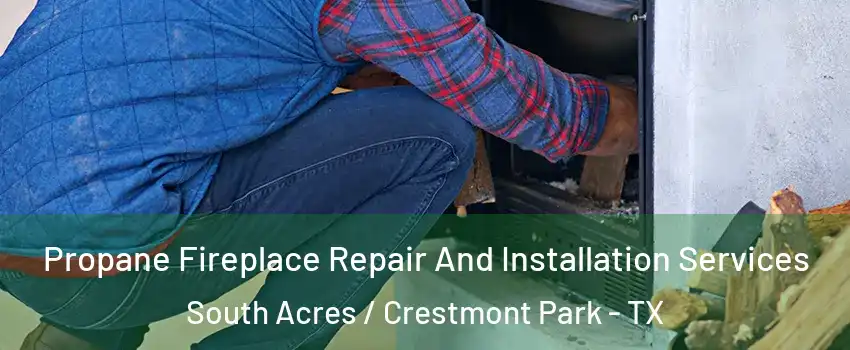 Propane Fireplace Repair And Installation Services South Acres / Crestmont Park - TX