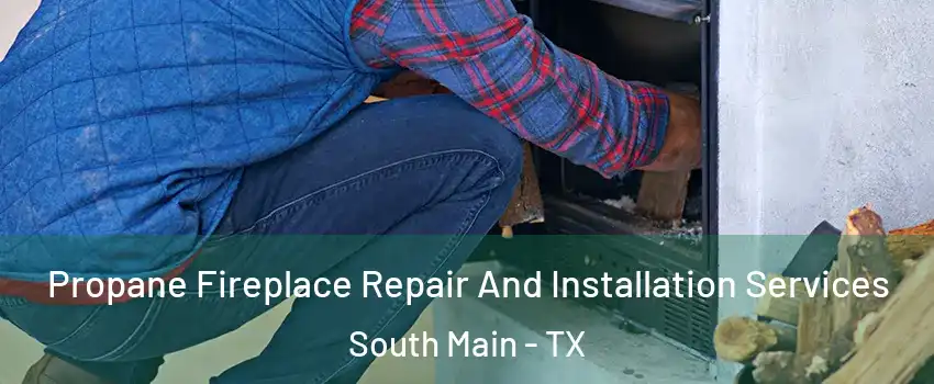 Propane Fireplace Repair And Installation Services South Main - TX