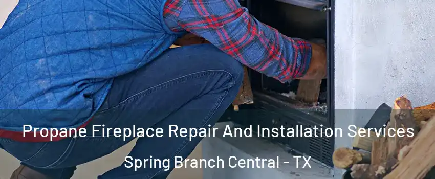 Propane Fireplace Repair And Installation Services Spring Branch Central - TX