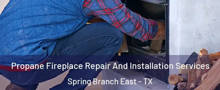 Propane Fireplace Repair And Installation Services Spring Branch East - TX