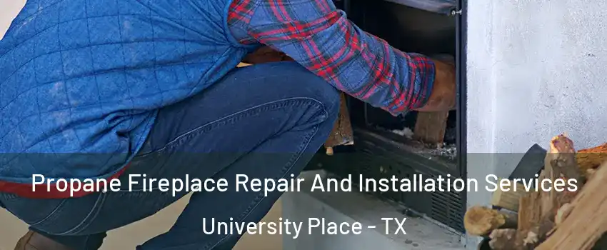 Propane Fireplace Repair And Installation Services University Place - TX