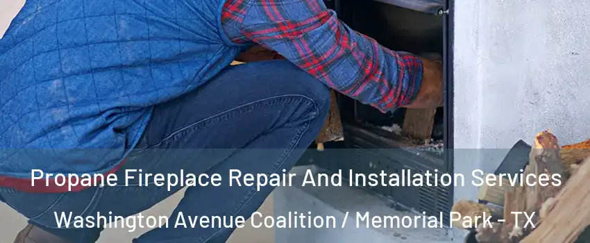 Propane Fireplace Repair And Installation Services Washington Avenue Coalition / Memorial Park - TX