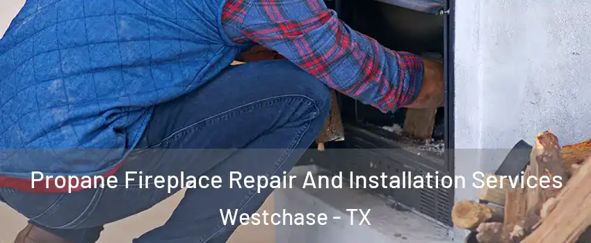 Propane Fireplace Repair And Installation Services Westchase - TX