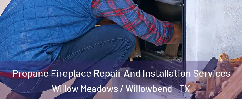 Propane Fireplace Repair And Installation Services Willow Meadows / Willowbend - TX