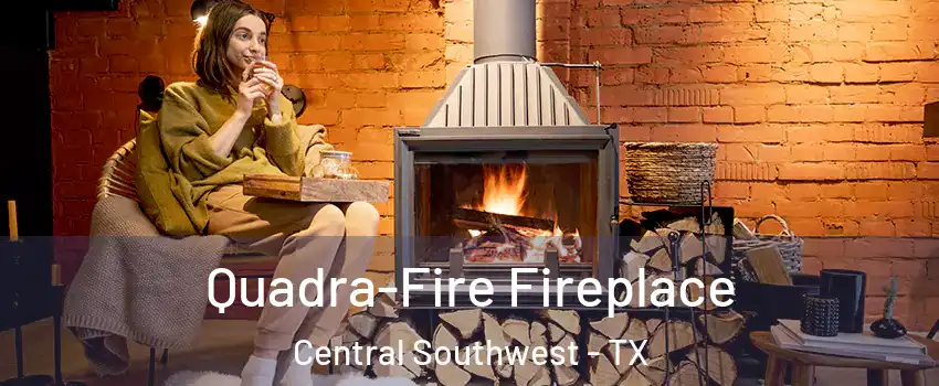Quadra-Fire Fireplace Central Southwest - TX