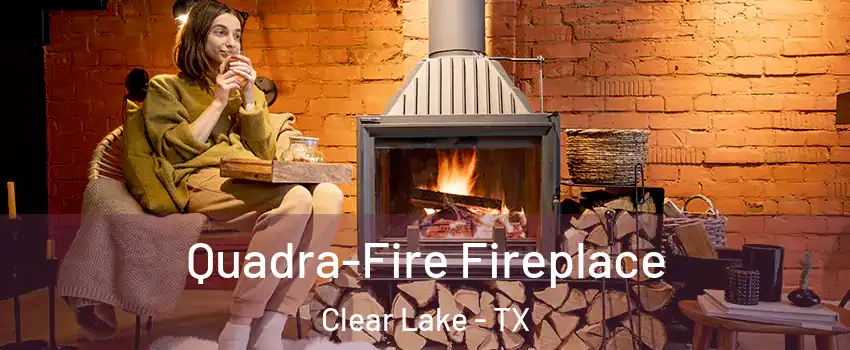 Quadra-Fire Fireplace Clear Lake - TX