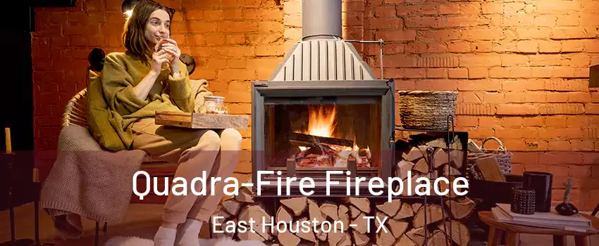Quadra-Fire Fireplace East Houston - TX