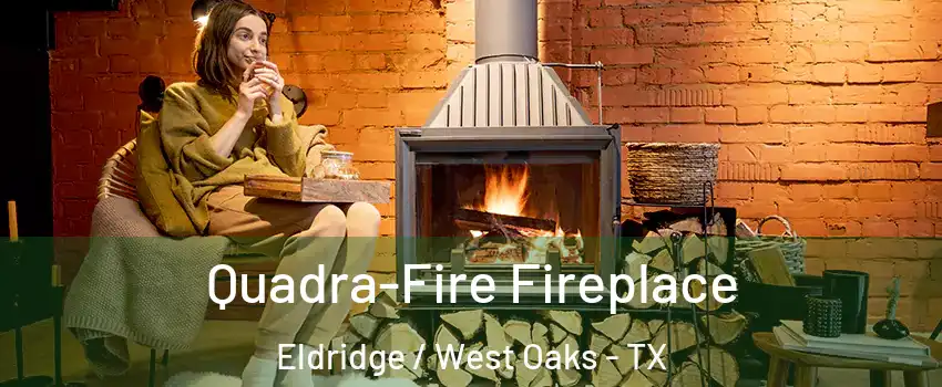 Quadra-Fire Fireplace Eldridge / West Oaks - TX